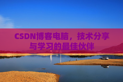 CSDN博客电脑，技术分享与学习的最佳伙伴